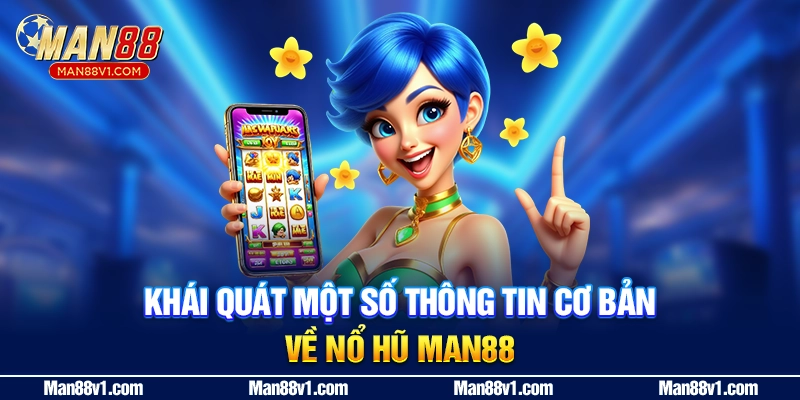 Khái quát một số thông tin cơ bản về nổ hũ man88