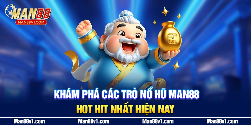 Khám phá các trò nổ hũ man88 hot hit nhất hiện nay"