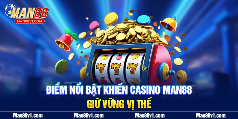 Điểm nổi bật khiến Casino Man88 giữ vững vị thế