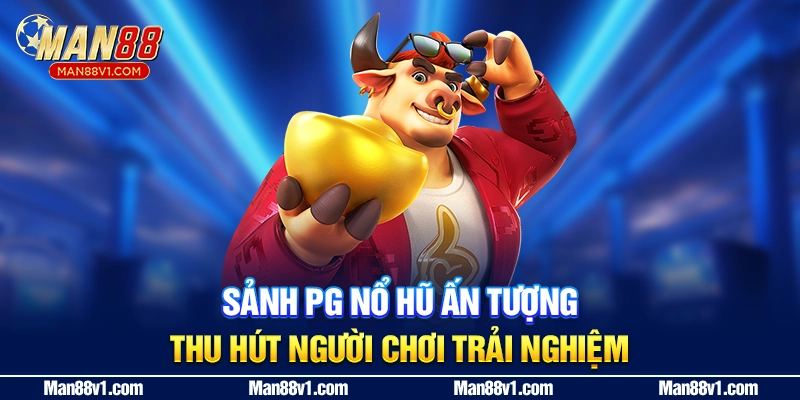 Sảnh PG nổ hũ ấn tượng thu hút người chơi trải nghiệm
