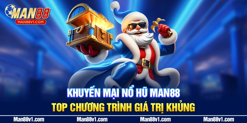 Khuyến Mại Nổ Hũ MAN88 - Top Chương Trình Giá Trị Khủng