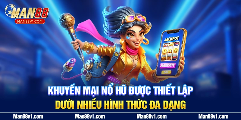 Khuyến mại nổ hũ được thiết lập dưới nhiều hình thức đa dạng