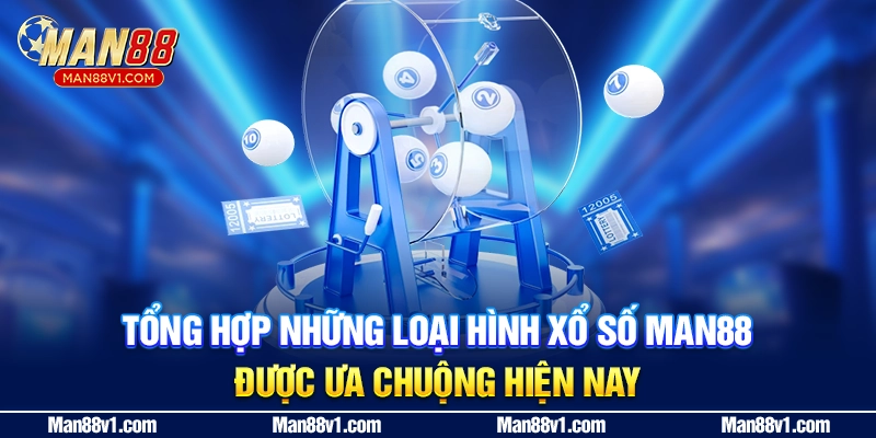 Tổng hợp những loại hình xổ số MAN88 được ưa chuộng hiện nay"