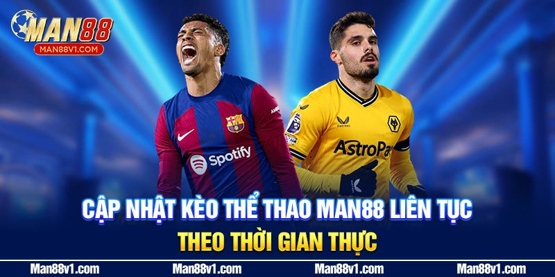 Cập nhật kèo thể thao MAN88 liên tục theo thời gian thực