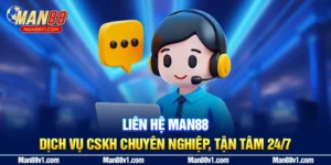 Liên Hệ MAN88 - Dịch Vụ CSKH Chuyên Nghiệp, Tận Tâm 24/7