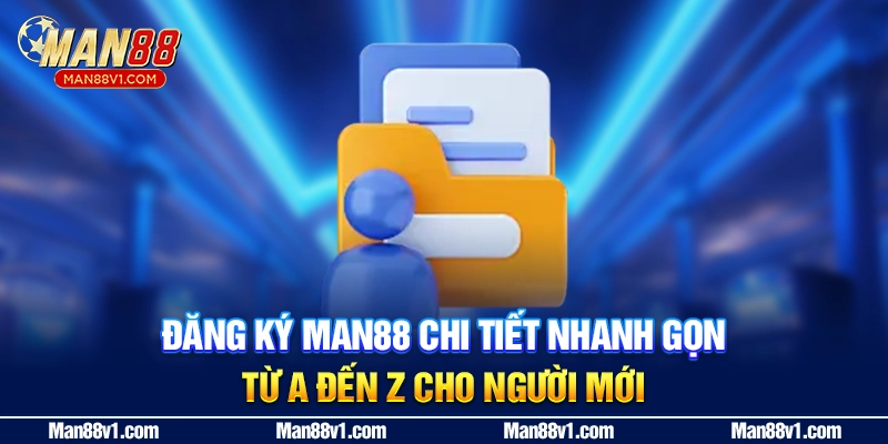 Đăng Ký MAN88 Chi Tiết Nhanh Gọn Từ A Đến Z Cho Người Mới