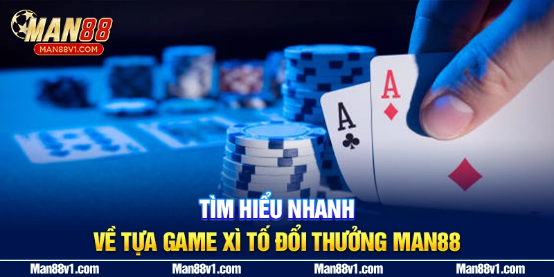 Tìm hiểu nhanh về tựa game xì tố đổi thưởng MAN88
