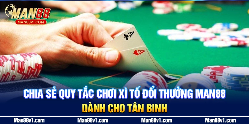 Chia sẻ quy tắc chơi xì tố đổi thưởng MAN88 dành cho tân binh