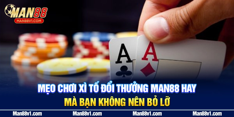 Mẹo chơi xì tố đổi thưởng MAN88 hay mà bạn không nên bỏ lỡ