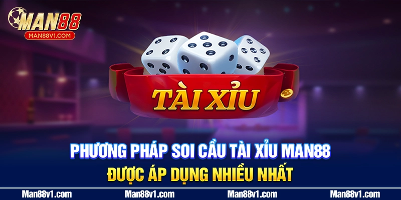 Phương pháp soi cầu tài xỉu MAN88 được áp dụng nhiều nhất