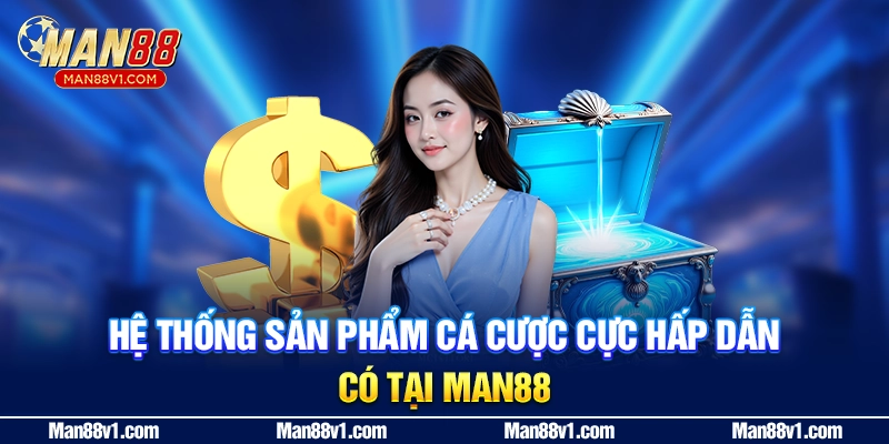 Hệ thống sản phẩm cá cược cực hấp dẫn có tại Man88
