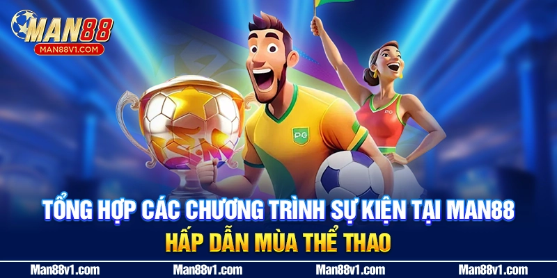 Tổng Hợp Các Chương Trình Sự Kiện Tại Man88 Hấp Dẫn Mùa Thể Thao