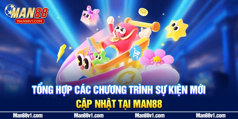 Tổng hợp các chương trình sự kiện mới cập nhật tại MAN88