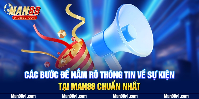 Các bước để nắm rõ thông tin về sự kiện tại Man88 chuẩn nhất