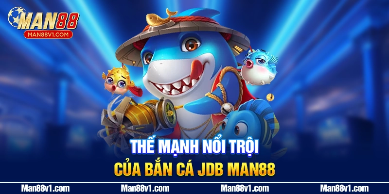 Thế mạnh nổi trội của bắn cá JDB MAN88