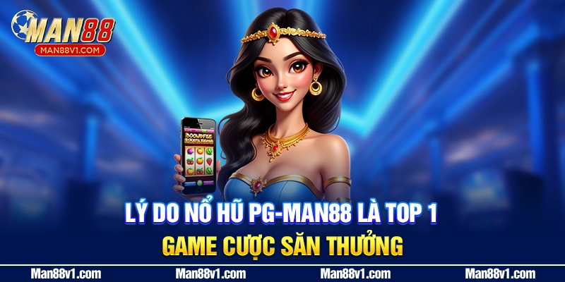 Lý do Nổ Hũ PG - man88 là top 1 game cược săn thưởng