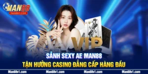 Sảnh Sexy AE MAN88 - Tận Hưởng Casino Đẳng Cấp Hàng Đầu