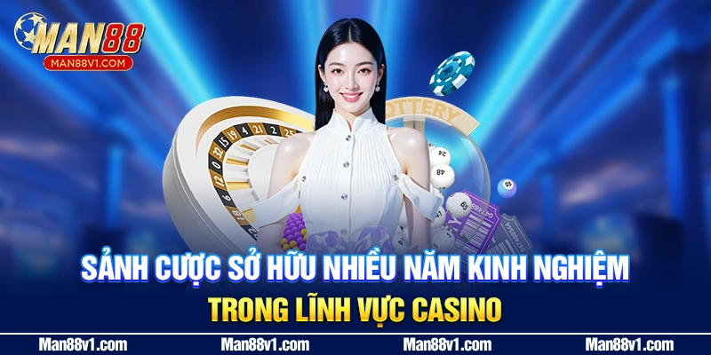 Sảnh cược sở hữu nhiều năm kinh nghiệm trong lĩnh vực casino