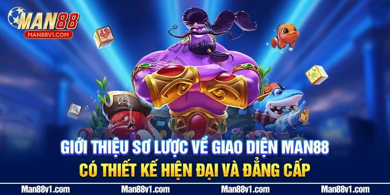 Giới thiệu sơ lược về giao diện MAN88 có thiết kế hiện đại và đẳng cấp