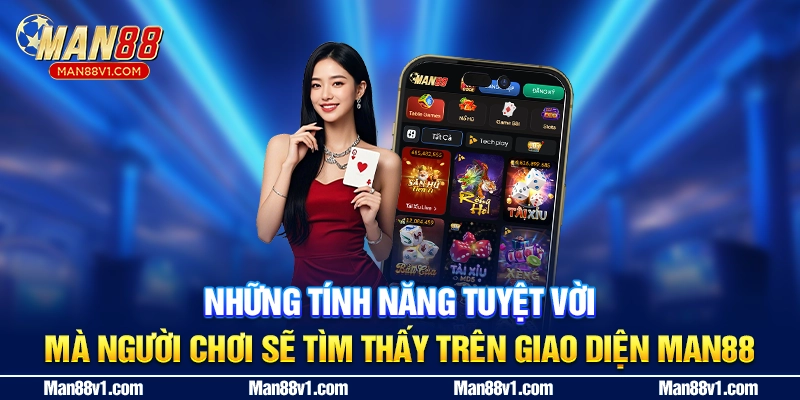 Những tính năng tuyệt vời mà người chơi sẽ tìm thấy trên giao diện MAN88