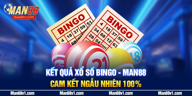 Kết quả xổ số Bingo - MAN88 cam kết ngẫu nhiên 100%